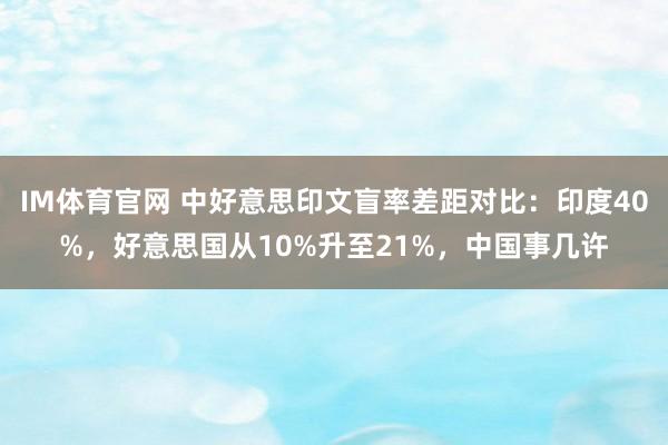 IM体育官网 中好意思印文盲率差距对比：印度40%，好意思国从10%升至21%，中国事几许
