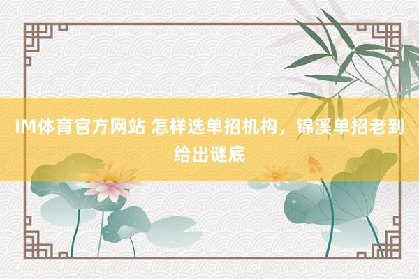 IM体育官方网站 怎样选单招机构，锦溪单招老到给出谜底