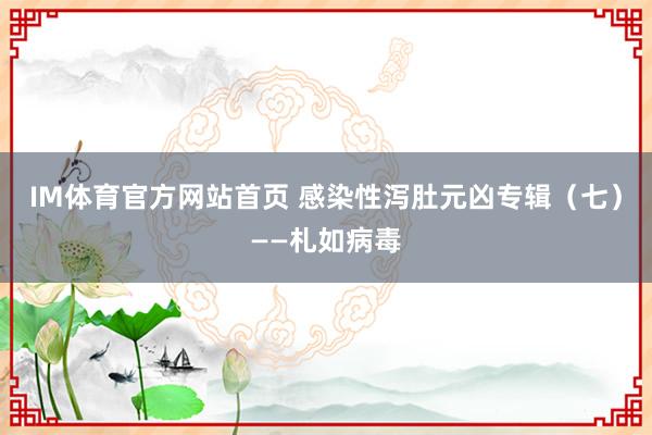 IM体育官方网站首页 感染性泻肚元凶专辑（七）——札如病毒
