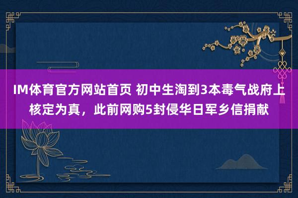 IM体育官方网站首页 初中生淘到3本毒气战府上核定为真，此前网购5封侵华日军乡信捐献